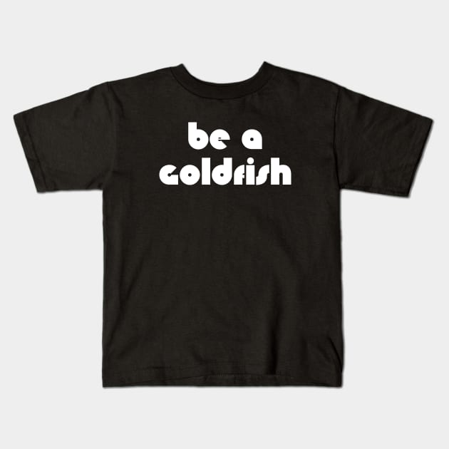 Be A Goldfish Kids T-Shirt by quoteee